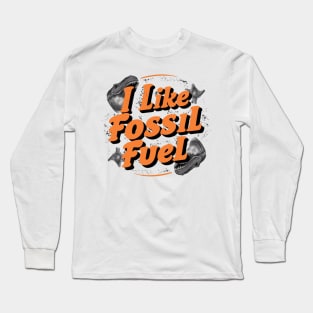 I Like Fossil Fuel Long Sleeve T-Shirt